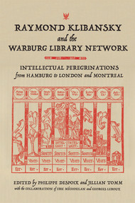 Raymond Klibansky and the Warburg Library Network (Intellectual Peregrinations from Hamburg to London and Montreal) by Philippe Despoix, Jillian Tomm, 9780773554634