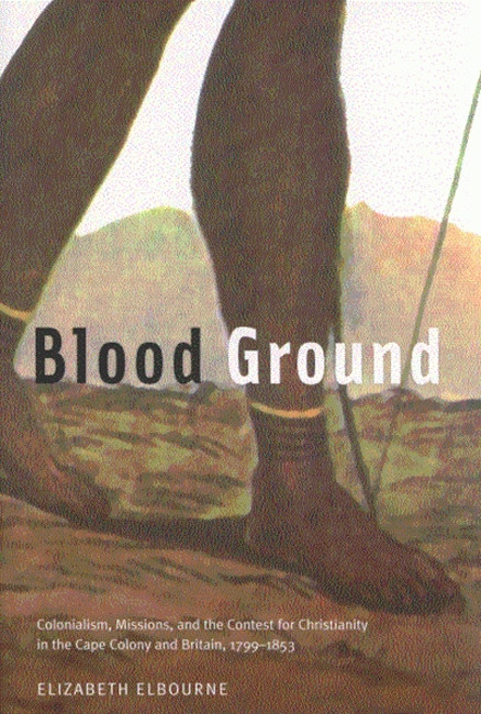 Blood Ground (Colonialism, Missions, and the Contest for Christianity in the Caoe Colony and Britain, 1799-1853) by Elizabeth Elbourne, 9780773534537