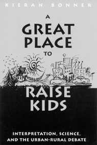 A Great Place to Raise Kids (Interpretation, Science, and the Rural-Urban Debate) by Kieran Bonner, 9780773520264