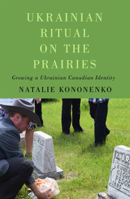 Ukrainian Ritual on the Prairies (Growing a Ukrainian Canadian Identity) by Natalie Kononenko, 9780228016816