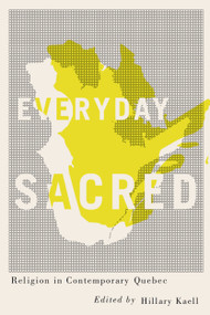 Everyday Sacred (Religion in Contemporary Quebec) by Hillary Kaell, 9780773550957