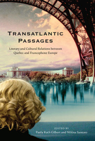 Transatlantic Passages (Literary and Cultural Relations between Quebec and Francophone Europe) by Paula Gilbert, Miléna Santoro, 9780773537903