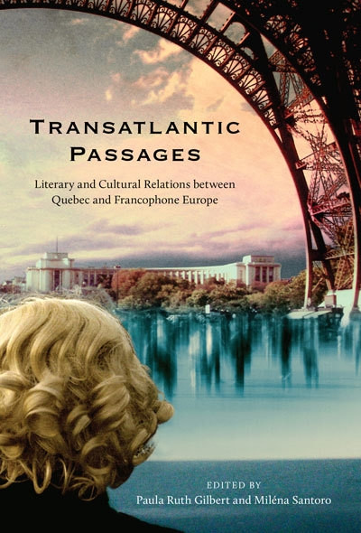Transatlantic Passages (Literary and Cultural Relations between Quebec and Francophone Europe) by Paula Gilbert, Miléna Santoro, 9780773537903