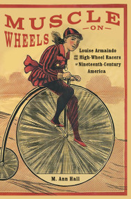 Muscle on Wheels (Louise Armaindo and the High-Wheel Racers of Nineteenth-Century America) by M. Ann Hall, 9780773554658