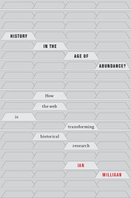 History in the Age of Abundance? (How the Web Is Transforming Historical Research) by Ian Milligan, 9780773556973