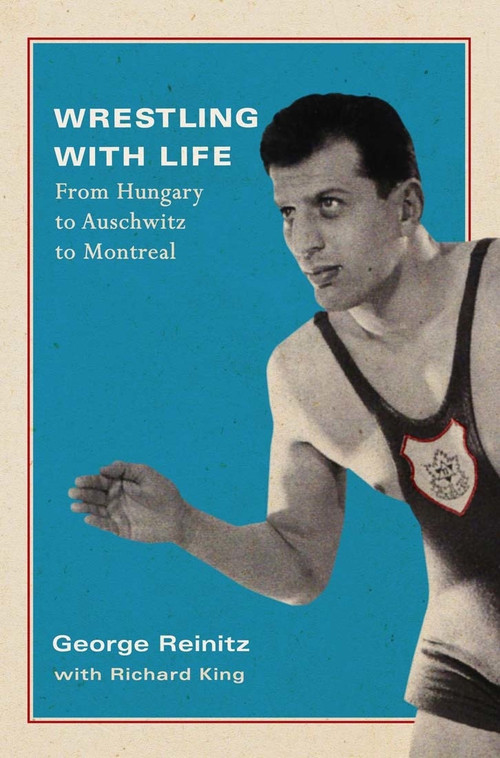 Wrestling with Life (From Hungary to Auschwitz to Montreal) by George Reinitz, Richard King, 9780773551374