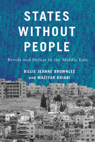 States Without People (Revolt and Defeat in the Middle East) by Billie Jeanne Brownlee, Maziyar Ghiabi, 9780228024156