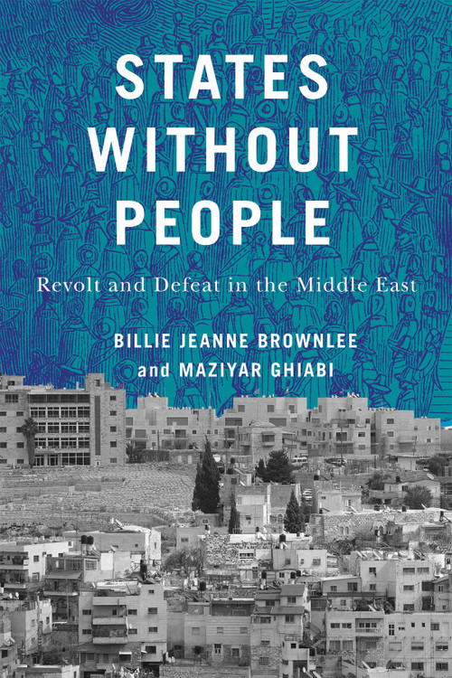 States Without People (Revolt and Defeat in the Middle East) by Billie Jeanne Brownlee, Maziyar Ghiabi, 9780228024156