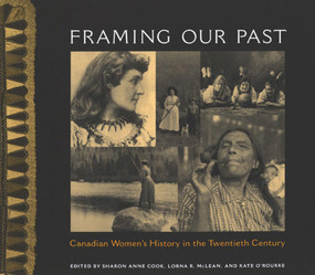 Framing Our Past (Constructing Canadian Women's History in the Twentieth Century) by Lorna R McLean, Kate O'Rourke, Sharon Anne Cook, 9780773531598