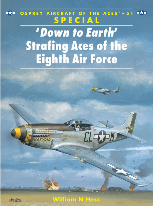 ‘Down to Earth' Strafing Aces of the Eighth Air Force by William N Hess, Iain Wyllie, Mark Styling, 9781841764375