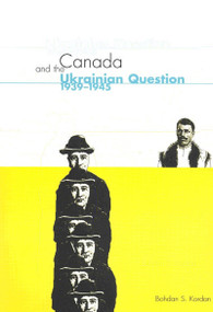Canada and the Ukrainian Question, 1939-1945 by Bohdan S. Kordan, 9780773523081