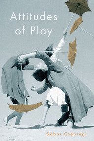 Attitudes of Play by Gabor Csepregi, 9780228014089