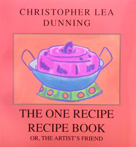 The One Recipe Recipe Book (or, The Artist's Friend) by Christopher Lea Dunning, 9780886292751