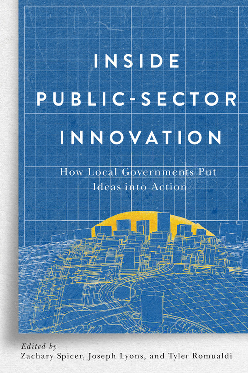 Inside Public-Sector Innovation (How Local Governments Put Ideas into Action) by Zachary Spicer, Joseph Lyons, Tyler Romualdi, 9780228027256
