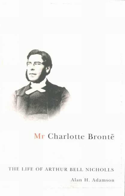 Mr Charlotte Brontë (The Life of Arthur Bell Nicholls) by Alan H. Adamson, 9780773533653