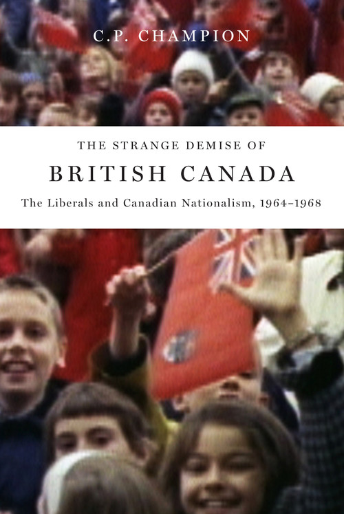 The Strange Demise of British Canada (The Liberals and Canadian Nationalism, 1964-68) by C.P. Champion, 9780773536913