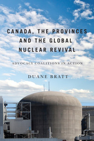 Canada, the Provinces, and the Global Nuclear Revival (Advocacy Coalitions in Action) by Duane Bratt, 9780773540699