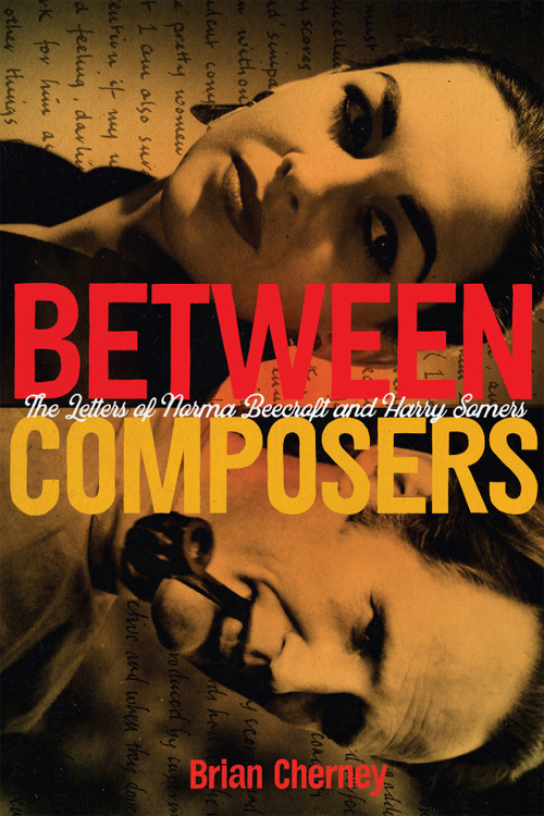 Between Composers (The Letters of Norma Beecroft and Harry Somers) by Brian Cherney, 9780228022749