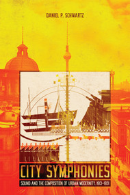 City Symphonies (Sound and the Composition of Urban Modernity, 1913-1931) by Daniel P. Schwartz, 9780228021407
