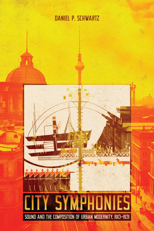 City Symphonies (Sound and the Composition of Urban Modernity, 1913-1931) by Daniel P. Schwartz, 9780228021407