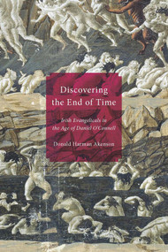 Discovering the End of Time (Irish Evangelicals in the Age of Daniel O'Connell) by Donald Harman Akenson, 9780773546790