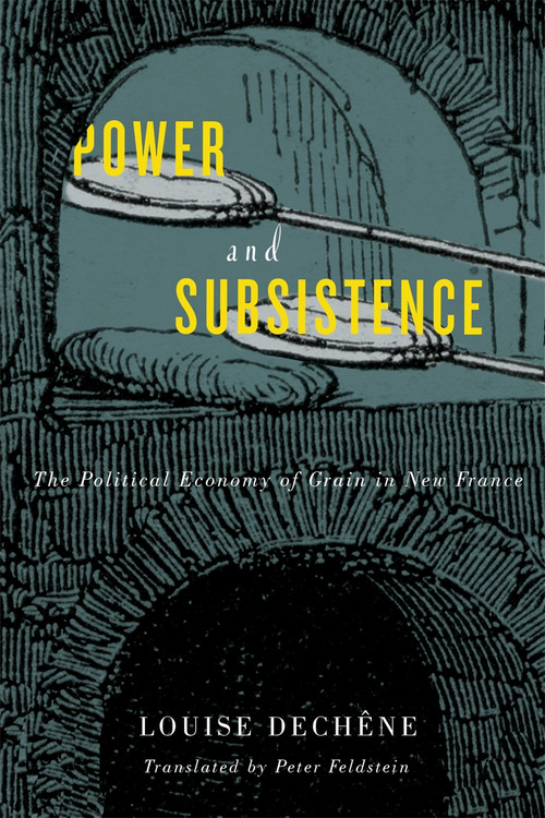 Power and Subsistence (The Political Economy of Grain in New France) by Louise Dechêne, 9780773554917