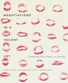 Negotiations in a Vacant Lot (Studying the Visual in Canada) by Lynda Jessup, Erin Morton, Kirsty Robertson, 9780773544116