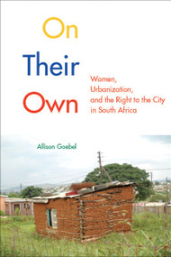 On Their Own (Women, Urbanization, and the Right to the City in South Africa) by Allison Goebel, 9780773545908