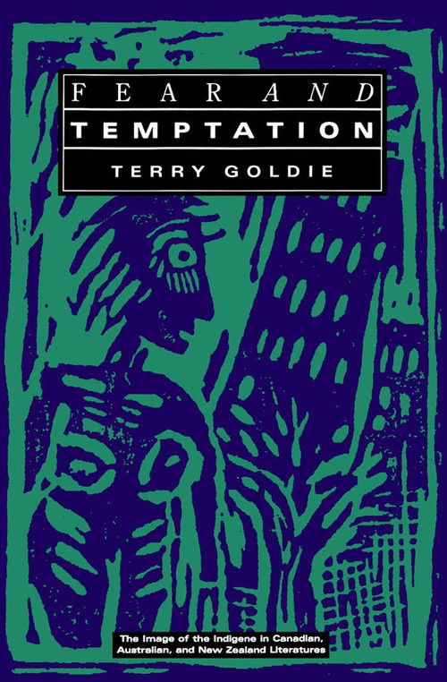 Fear and Temptation (The Image of the Indigene in Canadian, Australian, and New Zealand Literatures) by Terry Goldie, 9780773511026