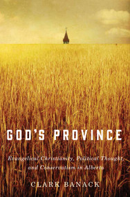 God's Province (Evangelical Christianity, Political Thought, and Conservatism in Alberta) by Clark Banack, 9780773547148