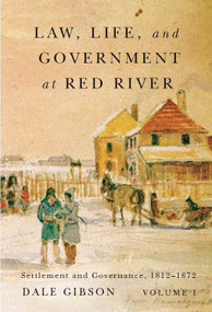 Law, Life, and Government at Red River, Volume 1 (Settlement and Governance, 1812-1872) by Dale Gibson, 9780773545229