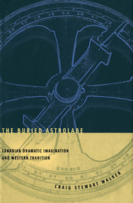The Buried Astrolabe (Canadian Dramatic Imagination and Western Tradition) by Craig S. Walker, 9780773520752