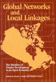 Global Networks and Local Linkages (The Paradox of Cluster Development in an Open Economy) by David A. Wolfe, Matthew Lucas, 9781553390473