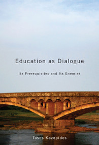 Education as Dialogue (Its Prerequisites and its Enemies) by Tasos Kazepides, 9780773538061