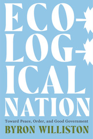 Ecological Nation (Toward Peace, Order, and Good Government) by Byron Williston, 9780228026662