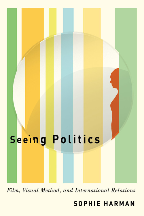 Seeing Politics (Film, Visual Method, and International Relations) by Sophie Harman, 9780773557314