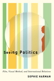 Seeing Politics (Film, Visual Method, and International Relations) by Sophie Harman, 9780773557314
