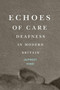 Echoes of Care (Deafness in Modern Britain) by Jaipreet Virdi, 9780228023654