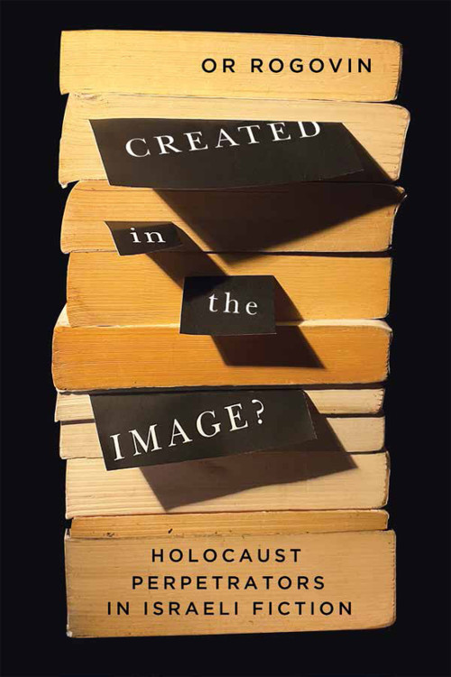 Created in the Image? (Holocaust Perpetrators in Israeli Fiction) by Or Rogovin, 9780228022107
