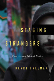 Staging Strangers (Theatre and Global Ethics) by Barry Freeman, 9780773549524