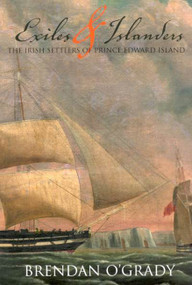 Exiles and Islanders (The Irish Settlers of Prince Edward Island) by Brendan O'Grady, 9780773527683