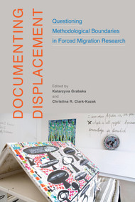 Documenting Displacement (Questioning Methodological Boundaries in Forced Migration Research) by Katarzyna Grabska, Christina R. Clark-Kazak, 9780228008330