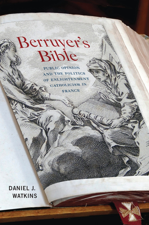 Berruyer's Bible (Public Opinion and the Politics of Enlightenment Catholicism in France) by Daniel J. Watkins, 9780228006305