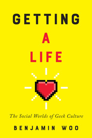 Getting a Life (The Social Worlds of Geek Culture) by Benjamin Woo, 9780773552845