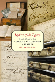 Keepers of the Record (The History of the Hudson's Bay Company Archives) by Deidre Simmons, 9780773536203