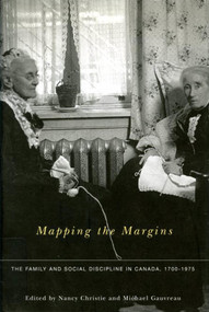 Mapping the Margins (The Family and Social Discipline in Canada, 1700-1975) by Nancy Christie, Michael Gauvreau, 9780773527294