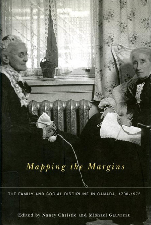 Mapping the Margins (The Family and Social Discipline in Canada, 1700-1975) by Nancy Christie, Michael Gauvreau, 9780773527294