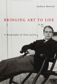 Bringing Art to Life (A Biography of Alan Jarvis) by Andrew Horrall, 9780773535749