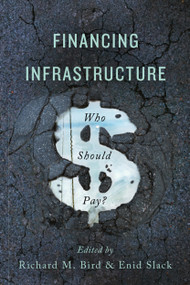 Financing Infrastructure (Who Should Pay?) by Richard M. Bird, Enid Slack, 9780773551473