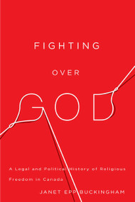 Fighting over God (A Legal and Political History of Religious Freedom in Canada) by Janet Epp Buckingham, 9780773543287